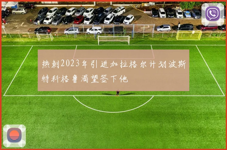 热刺2023年引进加拉格尔计划波斯特科格鲁渴望签下他